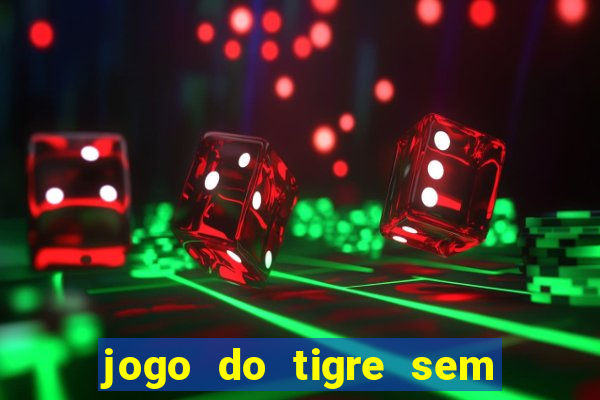 jogo do tigre sem colocar dinheiro